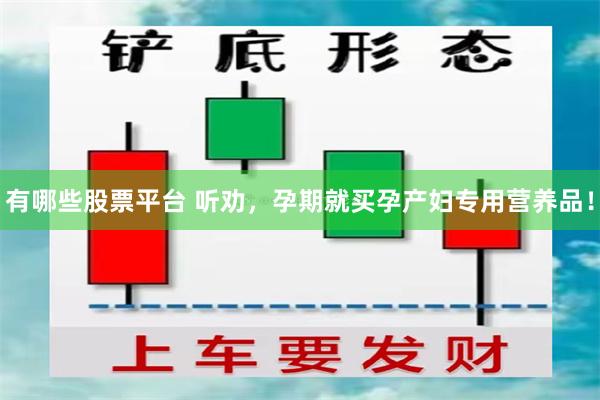 有哪些股票平台 听劝，孕期就买孕产妇专用营养品！