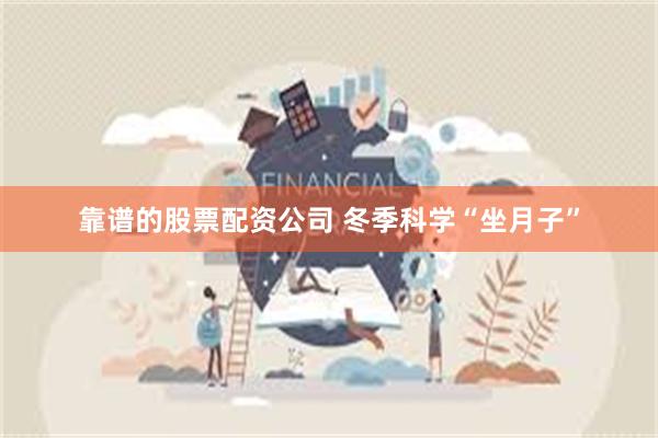 靠谱的股票配资公司 冬季科学“坐月子”