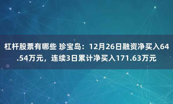 杠杆股票有哪些 珍宝岛：12月26日融资净买入64.54万元，连续3日累计净买入171.63万元