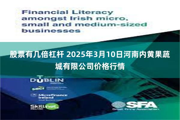 股票有几倍杠杆 2025年3月10日河南内黄果蔬城有限公司价格行情